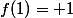 f(1)= 1