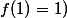 f(1)=1)