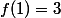 f(1)=3