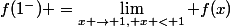 f(1^-) =\lim_{x \rightarrow 1, x < 1} f(x)