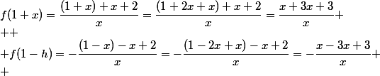 f(1+x)=\dfrac{(1+x)+x+2}{x}=\dfrac{(1+2x+x)+x+2}{x}=\dfrac{x+3x+3}{x}
 \\ 
 \\ f(1-h)=-\dfrac{(1-x)-x+2}{x}=-\dfrac{(1-2x+x)-x+2}{x}=-\dfrac{x-3x+3}{x}
 \\ 