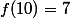 f(10)=7