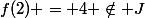 f(2) = 4 \notin J