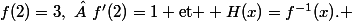 f(2)=3,\  f'(2)=1 \mathrm{et } H(x)=f^{-1}(x). 