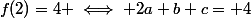f(2)=4 \iff 2a+b+c= 4