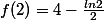 f(2)=4-\frac{ln2}{2}