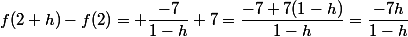 f(2+h)-f(2)= \dfrac{-7}{1-h}+7=\dfrac{-7+7(1-h)}{1-h}=\dfrac{-7h}{1-h}