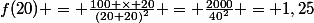 f(20) = \frac{100 \times 20}{(20+20)^{2}} = \frac{2000}{40^{2}} = 1,25