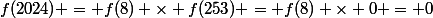 f(2024) = f(8) \times f(253) = f(8) \times 0 = 0