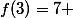 f(3)=7 