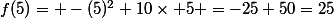 f(5)= -(5)^2+10\times 5 =-25+50=25