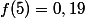 f(5)=0,19