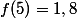 f(5)=1,8