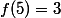 f(5)=3