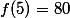 f(5)=80