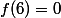 f(6)=0