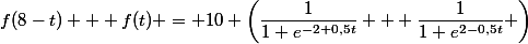 f(8-t) + f(t) = 10 \left(\dfrac{1}{1+e^{-2+0,5t}} + \dfrac{1}{1+e^{2-0,5t}} \right)