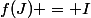 f(J) = I