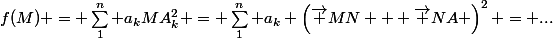 f(M) = \sum_1^n a_kMA_k^2 = \sum_1^n a_k \left(\vec {MN} + \vec {NA} \right)^2 = ...