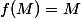 f(M)=M