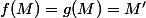 f(M)=g(M)=M'