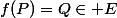 f(P)=Q\in E