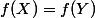 f(X)=f(Y)