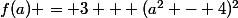 f(a) = 3 + (a^{2} - 4)^{2}