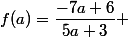 f(a)=\dfrac{-7a+6}{5a+3} 