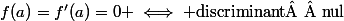 f(a)=f'(a)=0 \iff \textrm{discriminant  nul}
