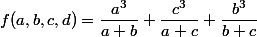f(a,b,c,d)=\dfrac{a^3}{a+b}+\dfrac{c^3}{a+c}+\dfrac{b^3}{b+c}