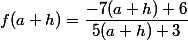 f(a+h)=\dfrac{-7(a+h)+6}{5(a+h)+3}