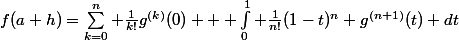 f(a+h)=\sum_{k=0}^n \frac{1}{k!}g^{(k)}(0) + \int_{0}^{1} \frac{1}{n!}(1-t)^n g^{(n+1)}(t) dt