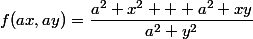 f(ax,ay)=\dfrac{a^2 x^2 + a^2 xy}{a^2 y^2}