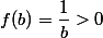 f(b)=\dfrac{1}{b}>0