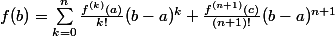 f(b)=\sum_{k=0}^{n}{\frac{f^{(k)}(a)}{k!}}(b-a)^k+\frac{f^{(n+1)}(c)}{(n+1)!}(b-a)^{n+1}