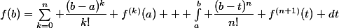 f(b)=\sum_{k=0}^{n} \dfrac{(b-a)^k}{k!} f^{(k)}(a) + \int_a^b \dfrac{(b-t)^n}{n!} f^{(n+1)}(t) dt