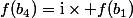 f(b_4)=\mathrm{i}\times f(b_1)