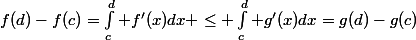 f(d)-f(c)=\int_c^d f'(x)dx \le \int_c^d g'(x)dx=g(d)-g(c)