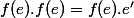 f(e).f(e)=f(e).e'