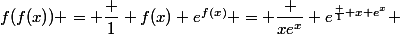 f(f(x)) = \dfrac 1 {f(x) e^{f(x)}} = \dfrac {xe^x} {e^{\frac 1 {x e^x}}} 