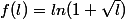 f(l)=ln(1+\sqrt{l})