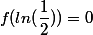 f(ln(\dfrac{1}{2}))=0