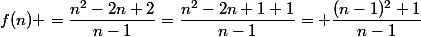 f(n) =\dfrac{n^2-2n+2}{n-1}=\dfrac{n^2-2n+1+1}{n-1}= \dfrac{(n-1)^2+1}{n-1}