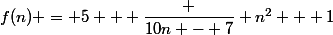f(n) = 5 + \dfrac {10n - 7} {n^2 + 1}