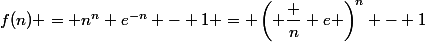f(n) = n^n e^{-n} - 1 = \left( \dfrac n e \right)^n - 1