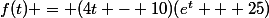 f(t) = (4t - 10)(e^t + 25)