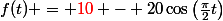 f(t) = {\red10} - 20\cos\left(\frac{\pi}{2}t\right)