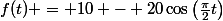 f(t) = 10 - 20\cos\left(\frac{\pi}{2}t\right)