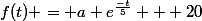 f(t) = a e^{\frac{-t}{5}} + 20